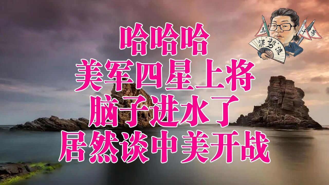 花千芳:哈哈哈,美军四星上将脑子进水了,居然谈中美开战