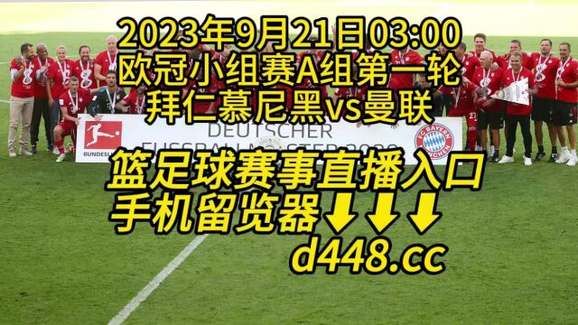 欧冠小组赛A组第一轮官方免费直播:拜仁慕尼黑vs曼联(高清免费直播)视频观看