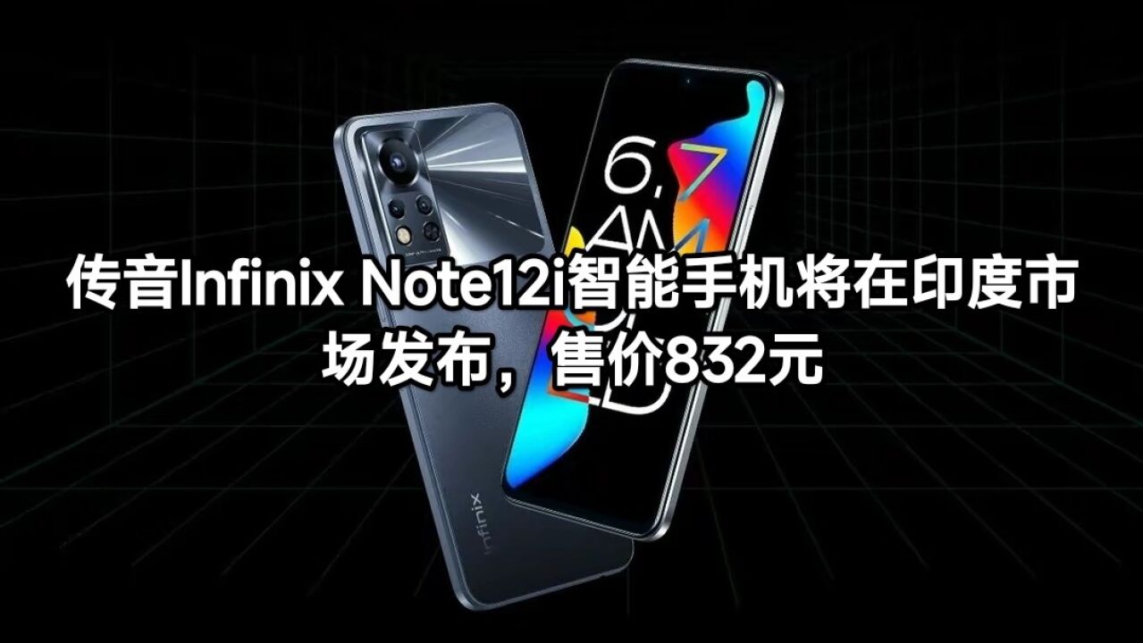 传音Infinix Note12i智能手机将在印度市场发布,售价832元