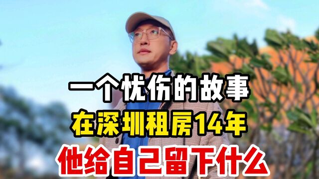 一个忧伤的故事,在深圳租房14年,他给自己留下什么?