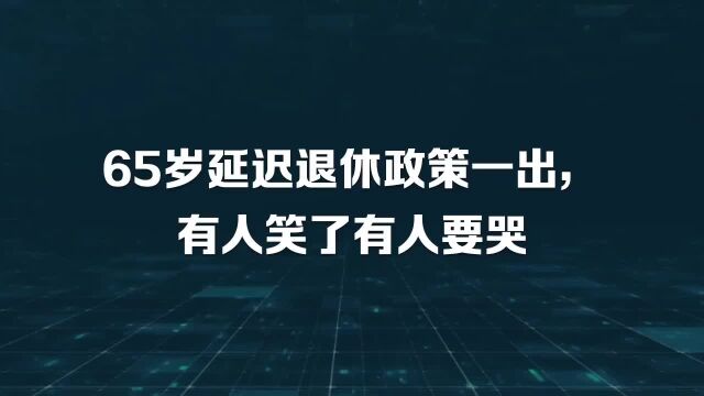 65岁退休政策一出,有人笑了有人想哭