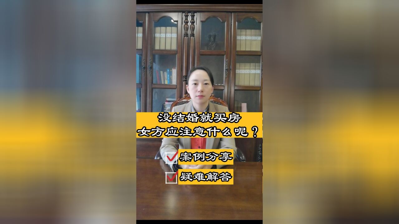 胡静律师普法:还没结婚男友就买房,女方应该注意哪些问题呢?