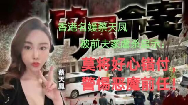 香港名媛蔡天凤疑被前夫及家人虐杀:一片好心付恶魔,香消玉殒令人叹!