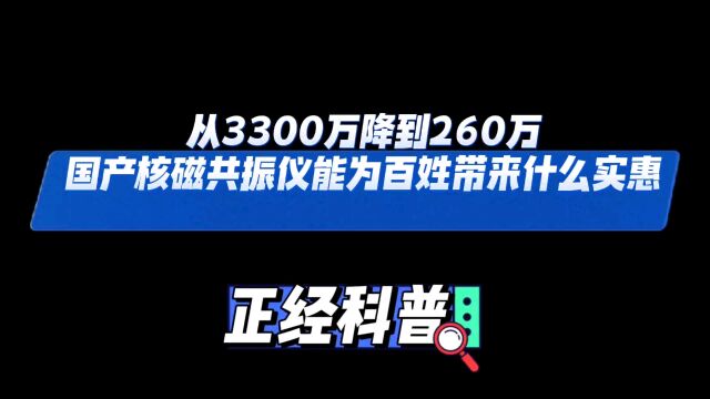 《正经科普系列》第八期:国产核磁共振仪能为百姓带来什么实惠?