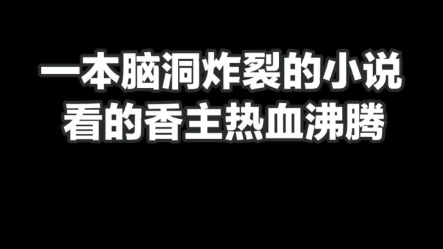 一本脑洞炸裂的小说,看的香主热血沸腾