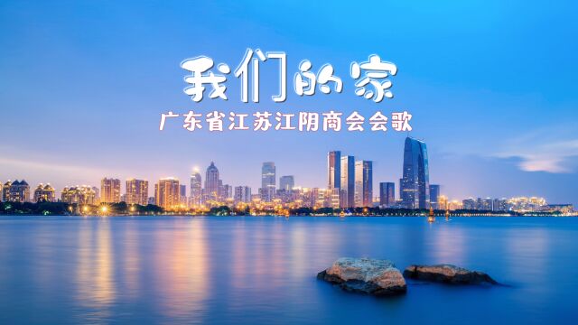 广东省江苏江阴商会会歌《我们的家》MV