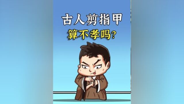 身体发肤受之父母,那古人剪指甲算不孝吗?