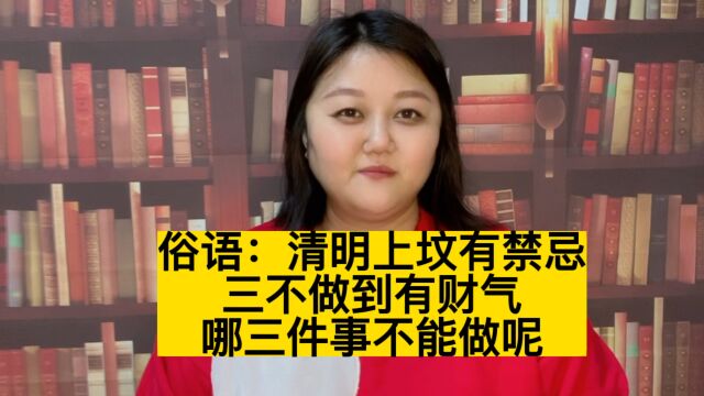 俗语:“清明上坟有禁忌,三不做到有财气”,哪三件事不能做呢?