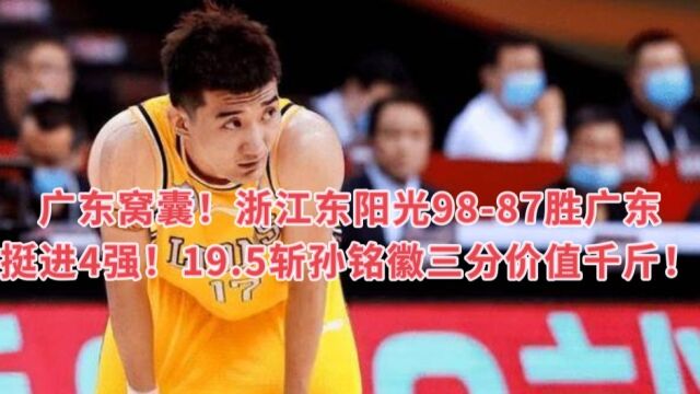 体坛名场面:东阳光胜广东挺进4强!19.5秒铭徽三分价值千斤!