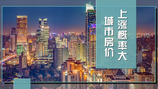 这些城市的住宅销售价格,上涨的可能性更大一些,你都知道吗?