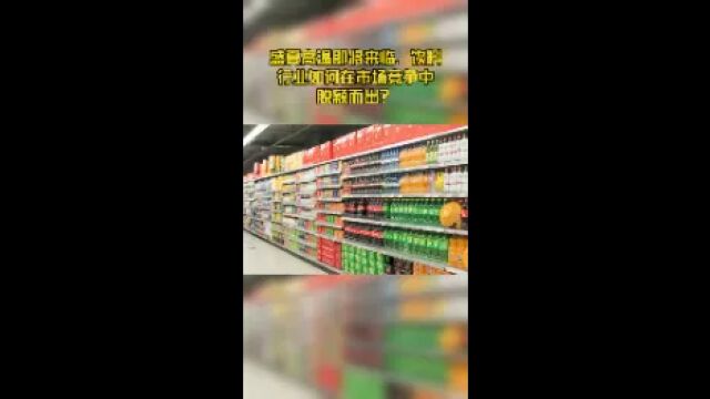 盛夏高温即将来临,饮料行业如何在市场竞争中脱颖而出?