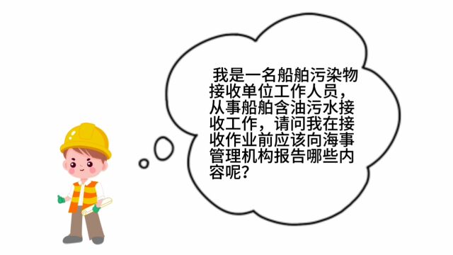 我是一名船舶污染物接收单位工作人员,从事船舶含油污水接收工作,请问我在接收作业前应该向海事管理机构报告哪些内容?