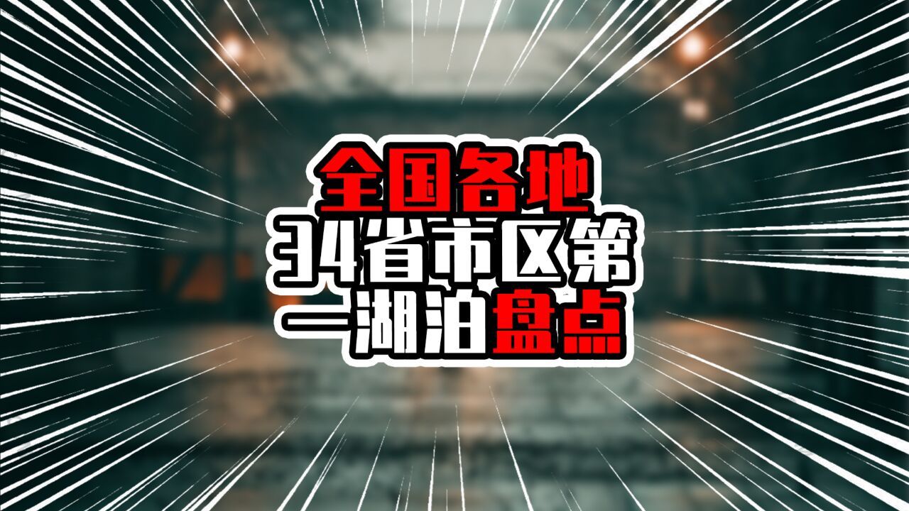 全国各地34省市区第一湖泊盘点,前九超千平方公里,广东排12名