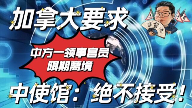 花千芳:加拿大要求中方一领事官员限期离境,中使馆:绝不接受!