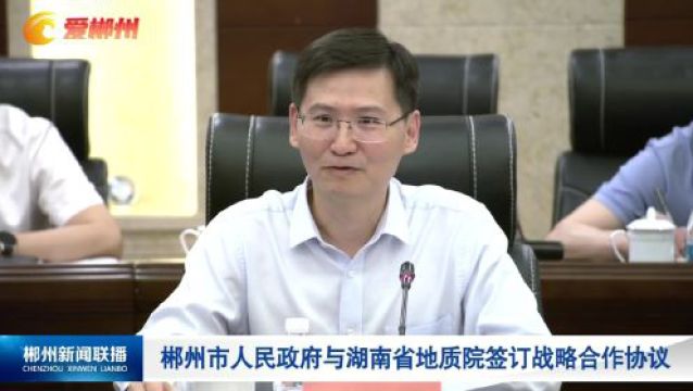 郴州市人民政府与湖南省地质院签订战略合作协议