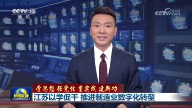 【学思想 强党性 重实践 建新功】江苏以学促干 推进制造业数字化转型