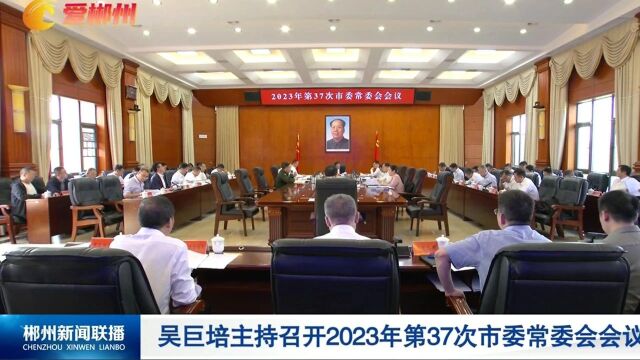 吴巨培主持召开2023年第37次市委常委会会议