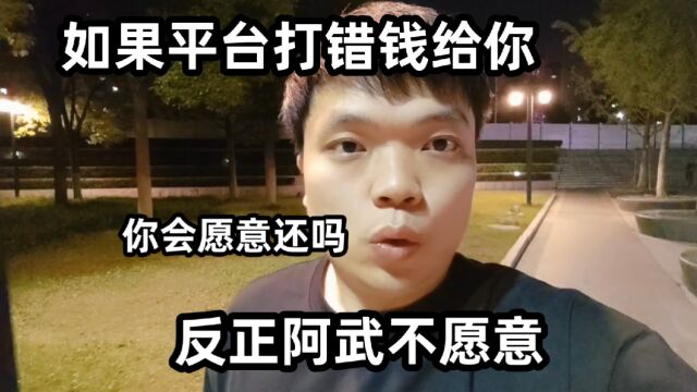 如果平台打错钱给你,你会愿意还吗,反正阿武不愿意