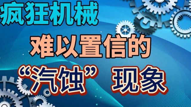 疯狂机械:难以置信的汽蚀现象