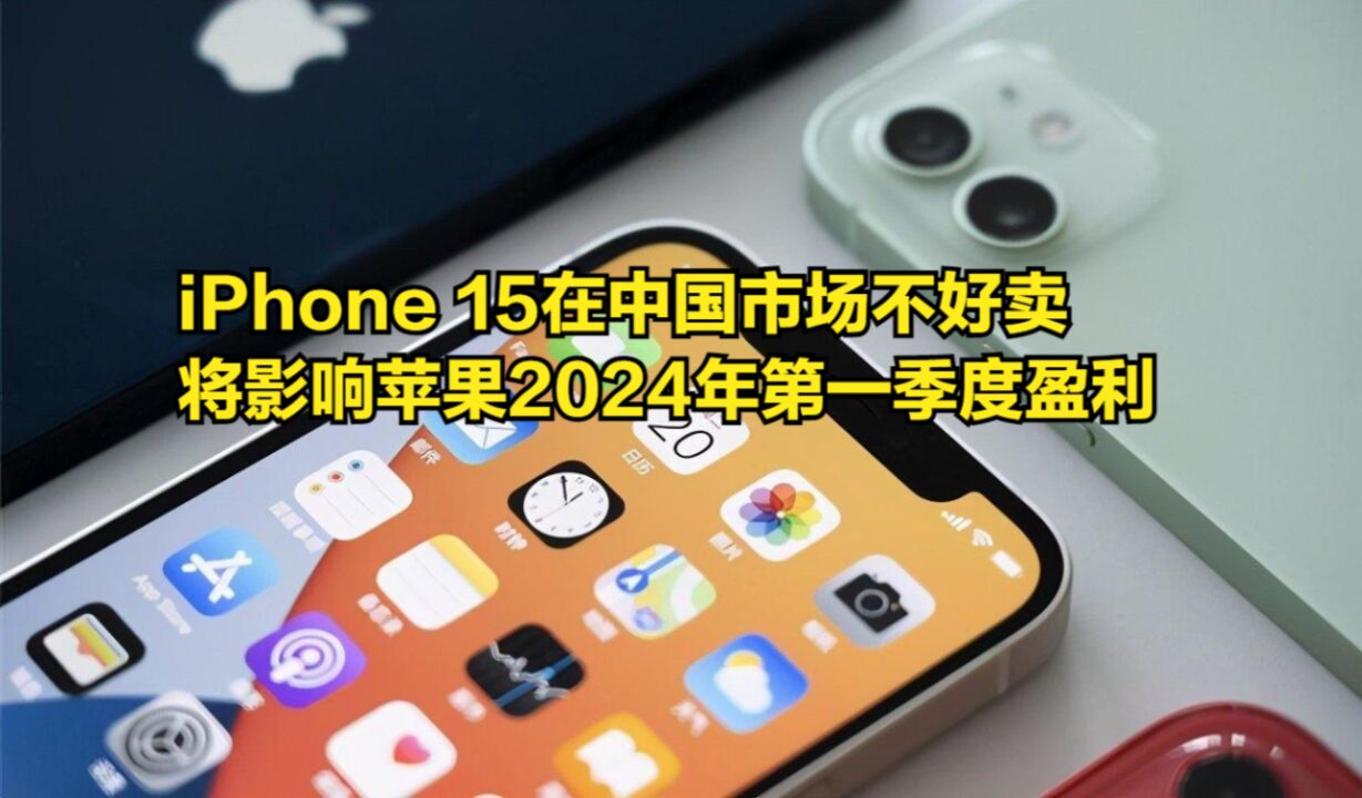 iPhone15在中国市场不好卖,将影响苹果2024年第一季度盈利