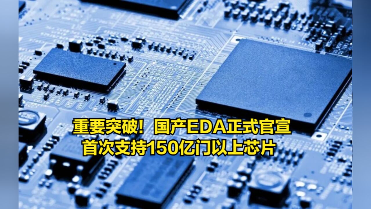 重要突破!国产EDA正式官宣,首次支持150亿门以上芯片