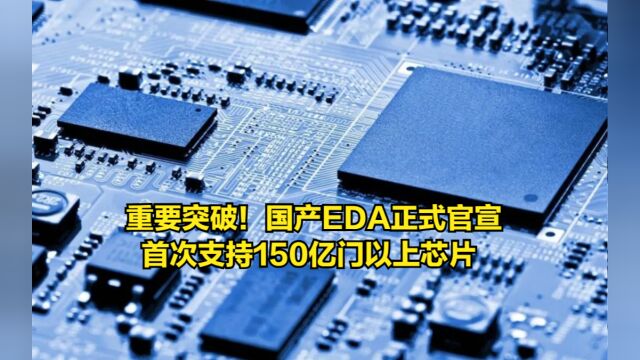 重要突破!国产EDA正式官宣,首次支持150亿门以上芯片