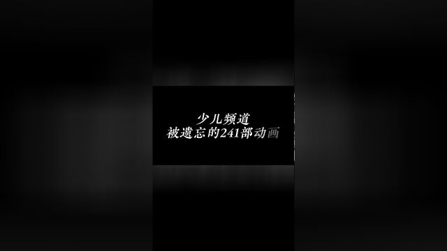 少儿频道被遗忘的241部动画,这些算得上你的童年吗?全网最全