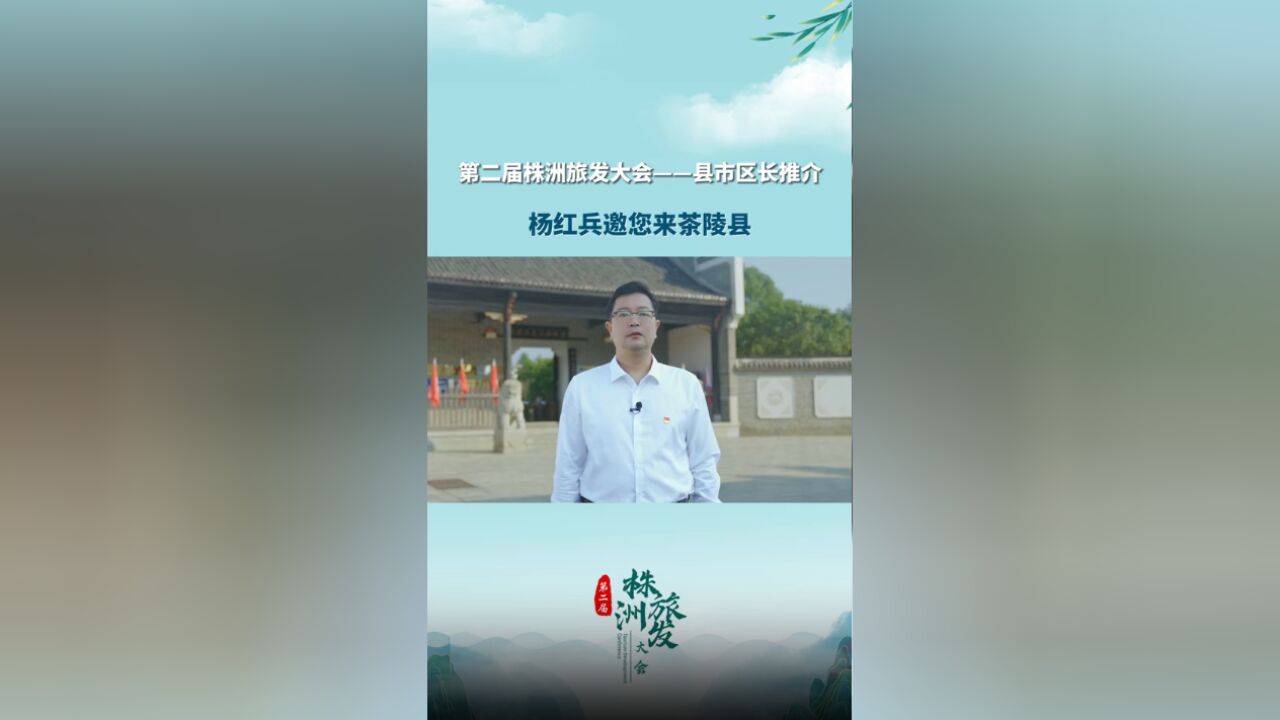 第二届株洲旅发大会丨县市区长推介:杨红兵邀您来茶陵县