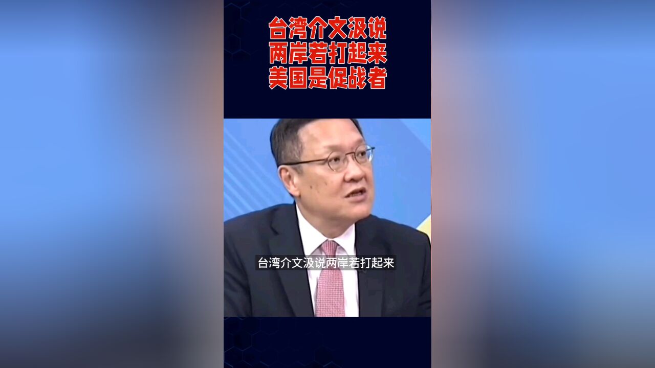 台湾知名人士介文汲说,台海若开战,美国是促战者!