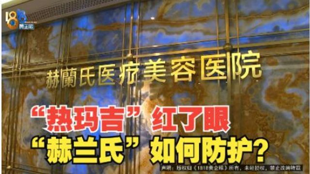 【1818黄金眼】“热玛吉”后红了眼 “赫兰氏”如何“防护”?