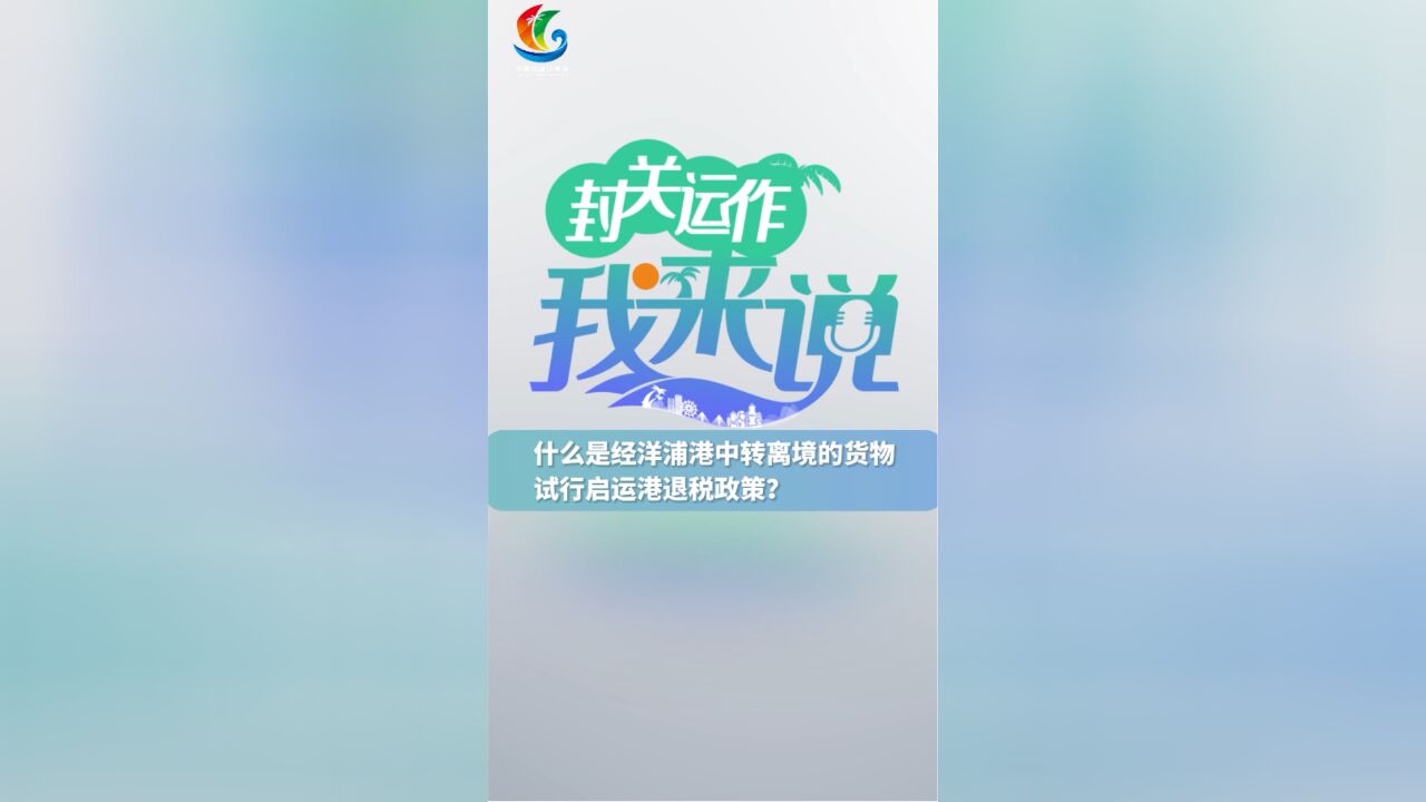 封关运作我来说⑰|什么是经洋浦港中转离境的货物试行启运港退税政策?