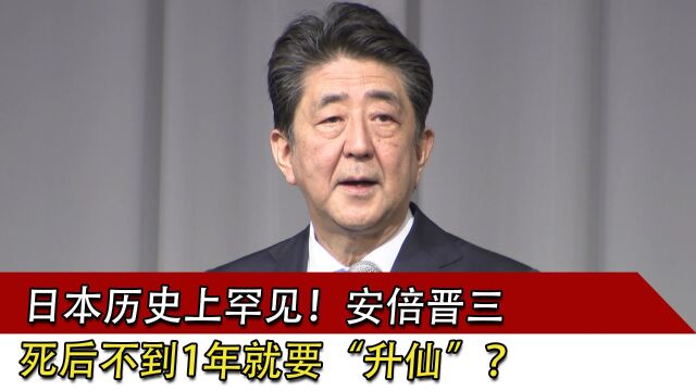 日本历史上罕见!安倍晋三死后不到1年就要“升仙”?