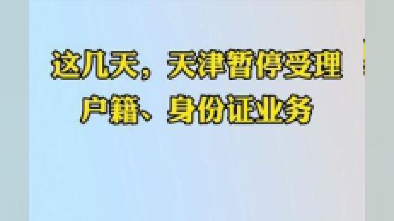 天津市,天津暂停受理户籍和身份证业务