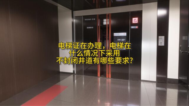 电梯证在办理,电梯在什么情况下采用不封闭井道有哪些要求