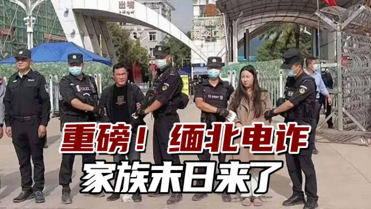 重磅!中缅联合执法取得重大战果,缅北电诈家族末日来了