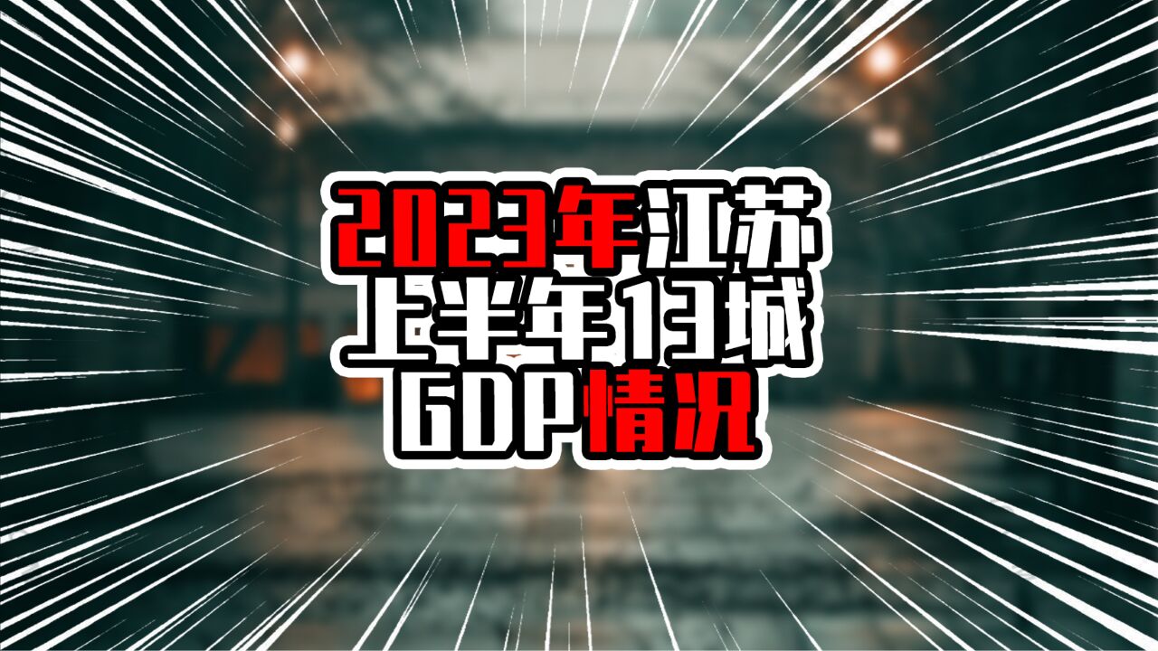 2023年江苏上半年13城GDP情况,苏州增量接近五百亿元,重返第一