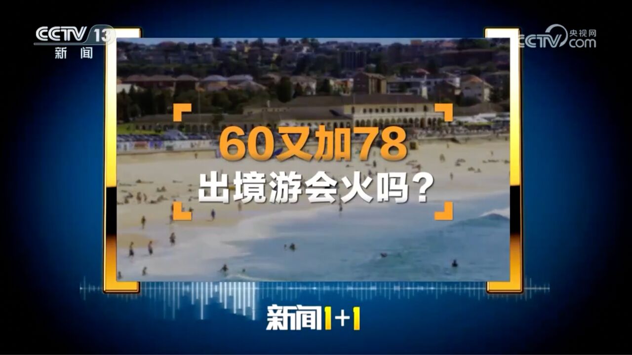 新闻1+1丨60又加78 出境游会火吗?