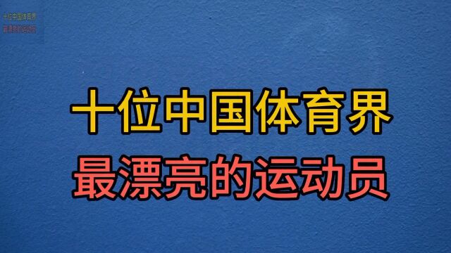 盘点中国体坛最漂亮的十位运动员,你最喜欢谁,你都知道几个