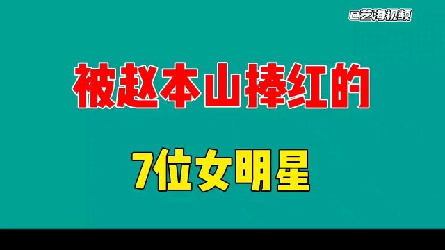 被赵本山捧红的七位女明星,个个都是顶级美女,来看看她们是谁?