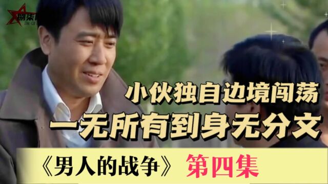 男人的战争4:小伙独自去边境闯荡,从一无所有到身无分文