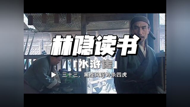 【林隐读书】闲话水浒33:黑旋风沂岭杀四虎:同样是杀虎,为什么大家都只记得武松?