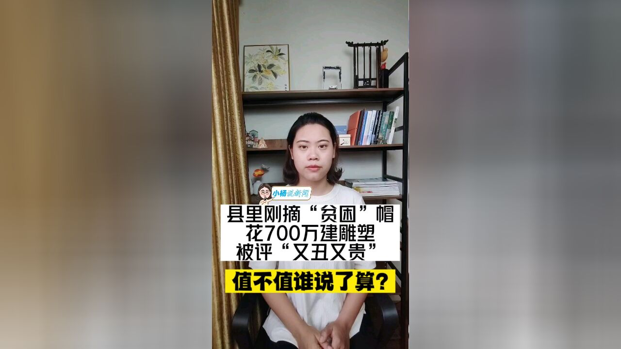 县里刚摘“贫困”帽,花700万建雕塑被评“又丑又贵”,值不值谁说了算?| 小杨说新闻