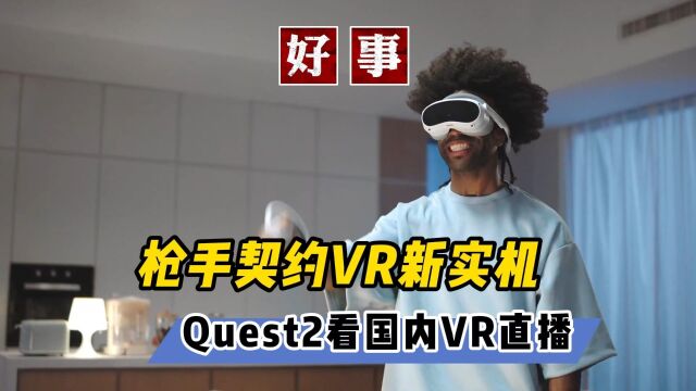 【VR速递】枪手契约VR新实机 抖音VR直播登陆Quest2