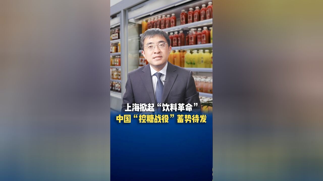 上海掀起“饮料革命”!中国“控糖战役”蓄势待发