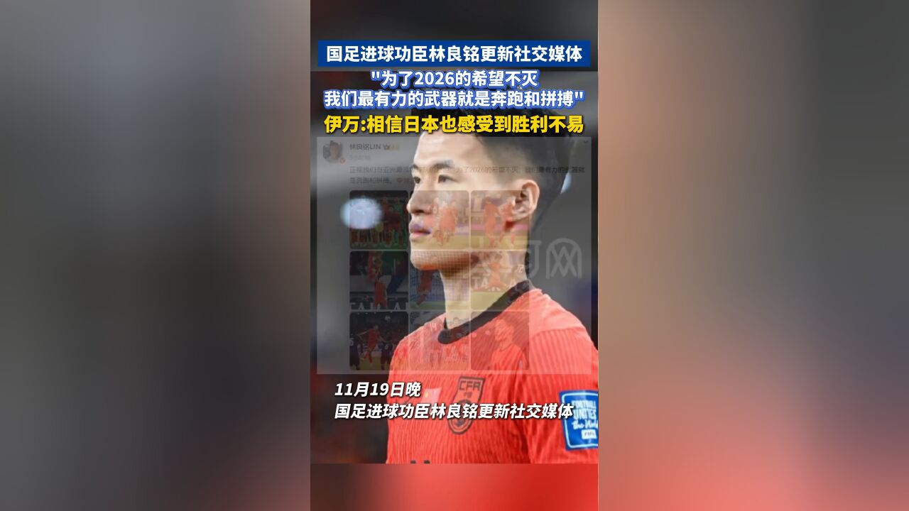 国足进球功臣林良铭更新社交媒体:正视我们与亚洲顶级球队的差距