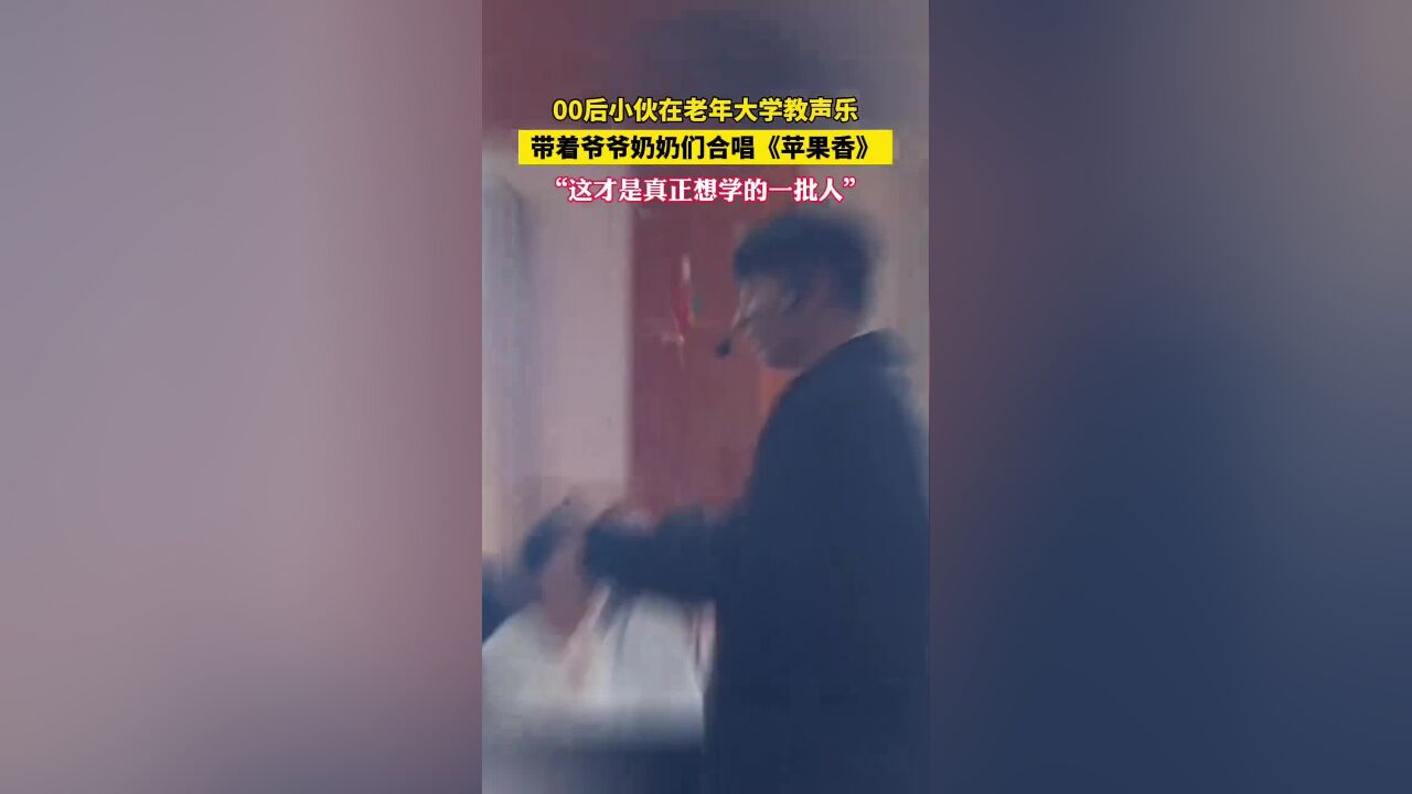 00后小伙在老年大学教声乐,带着爷爷奶奶们合唱《苹果香》.网友感叹看了这画面就能知道,“这才是真的想学的一批人”