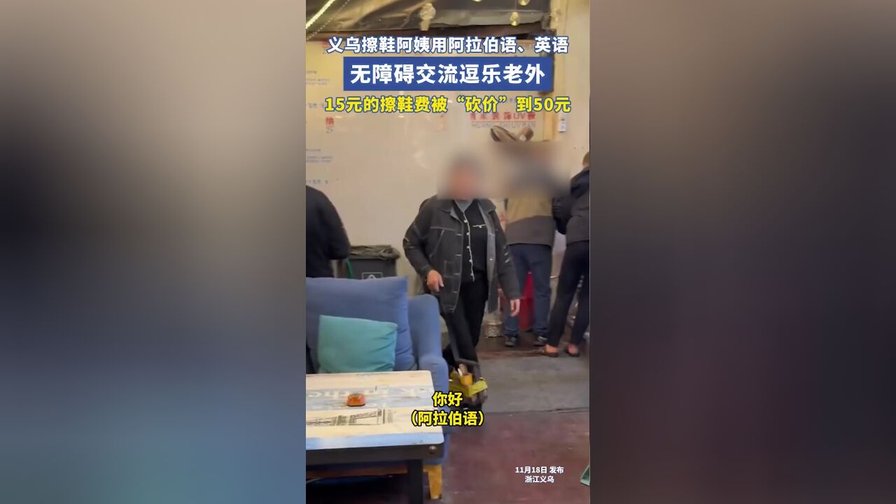 义乌擦鞋阿姨用阿拉伯语、英语无障碍交流逗乐老外,15元的擦鞋费被“砍价”到50元