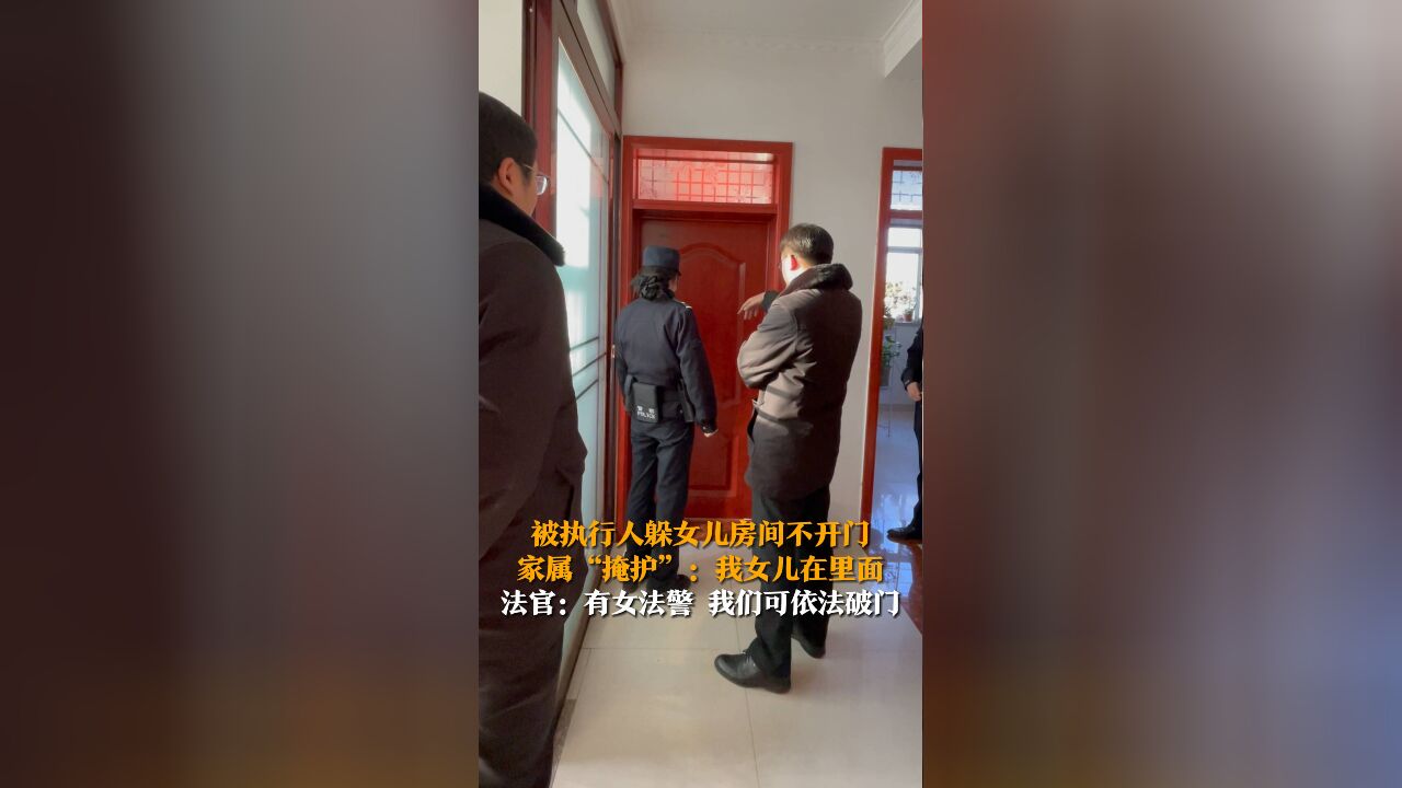 被执行人躲女儿房间不开门 家属“掩护”:我女儿在里面 法官:有女法警 我们可依法破门