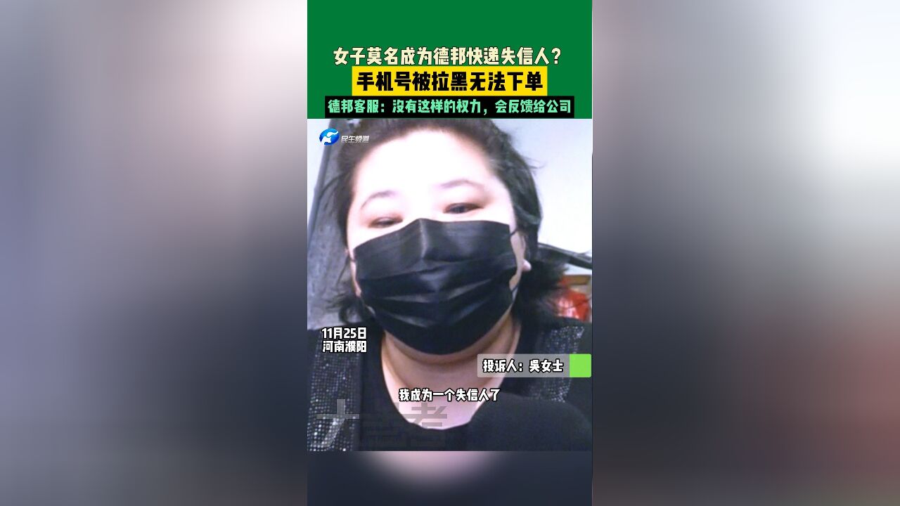 11月25日,河南濮阳,女子莫名成为德邦快递失信人?手机号被拉黑无法下单,德邦客服:没有这样的权利,会反馈给公司