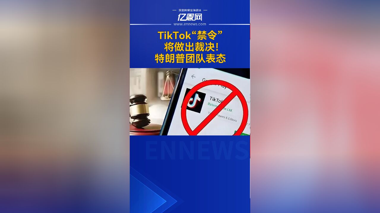 TikTok“禁令”将做出裁决!特朗普团队表态